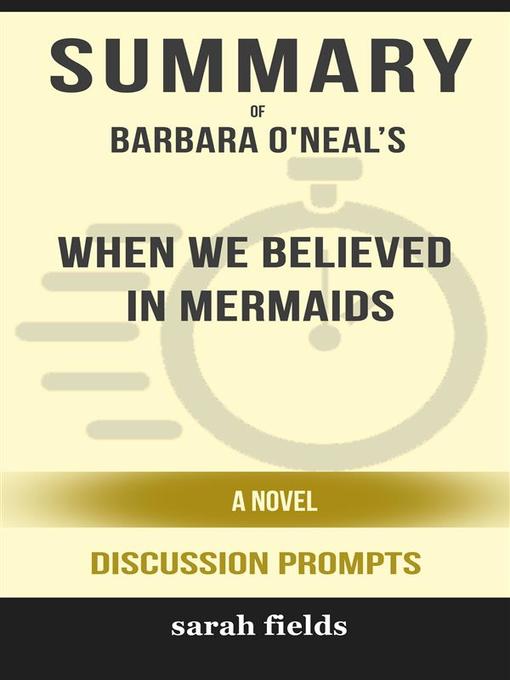 Title details for "When We Believed in Mermaids--A Novel" by Barbara O'Neal by Sarah Fields - Available